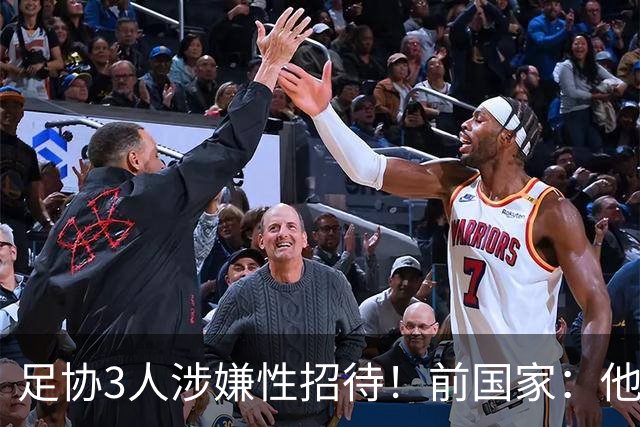 足协3人涉嫌性招待！前国家：他们运气太差了，这事本身啥事没有